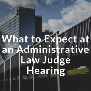 What to expect in Administrative Law Judge Hearing